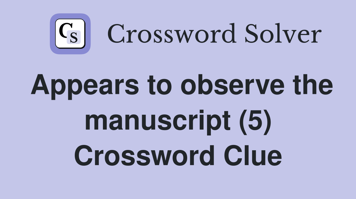 Appears to observe the manuscript (5) Crossword Clue