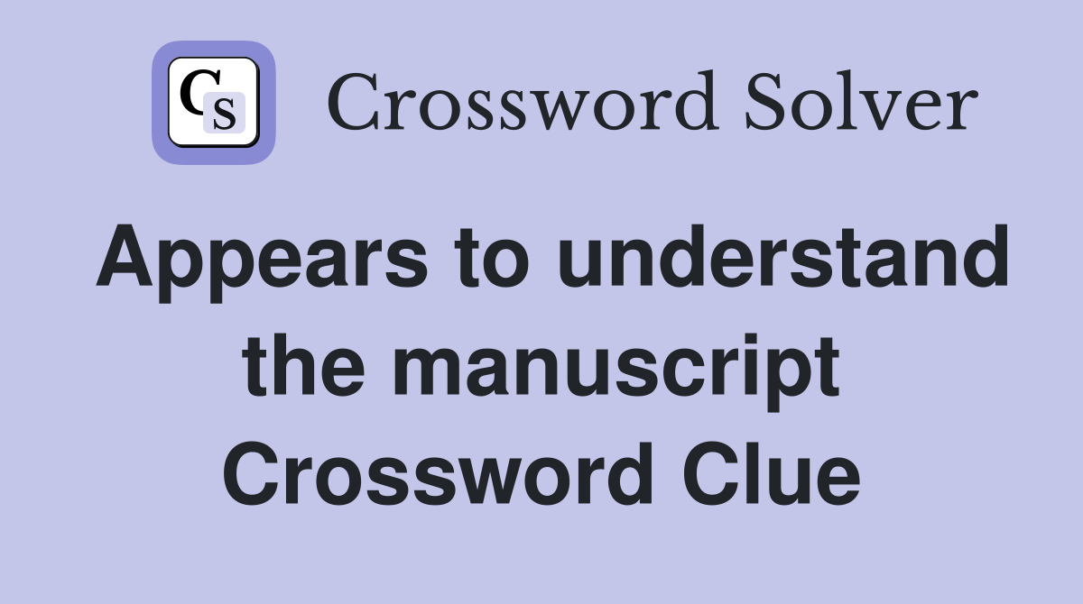 Appears to understand the manuscript Crossword Clue