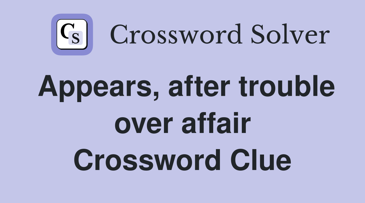 Appears, after trouble over affair Crossword Clue