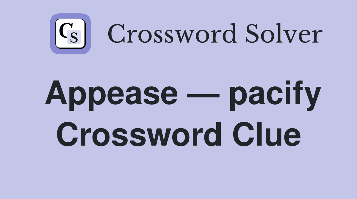 Appease — pacify Crossword Clue