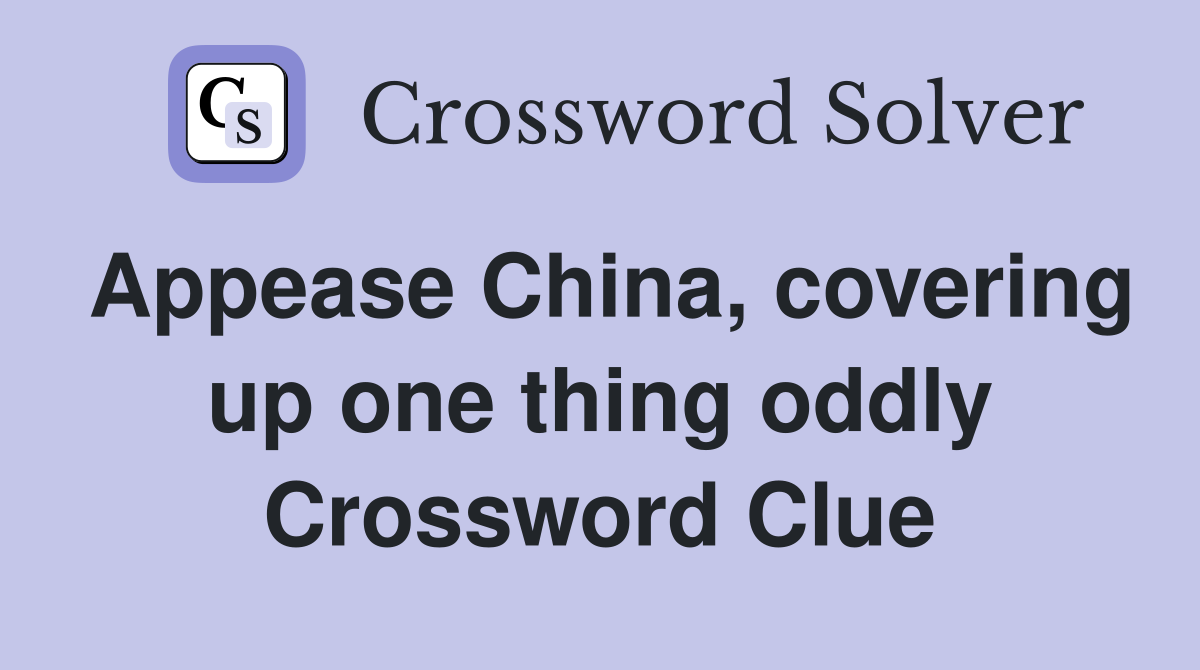 Appease China, covering up one thing oddly Crossword Clue