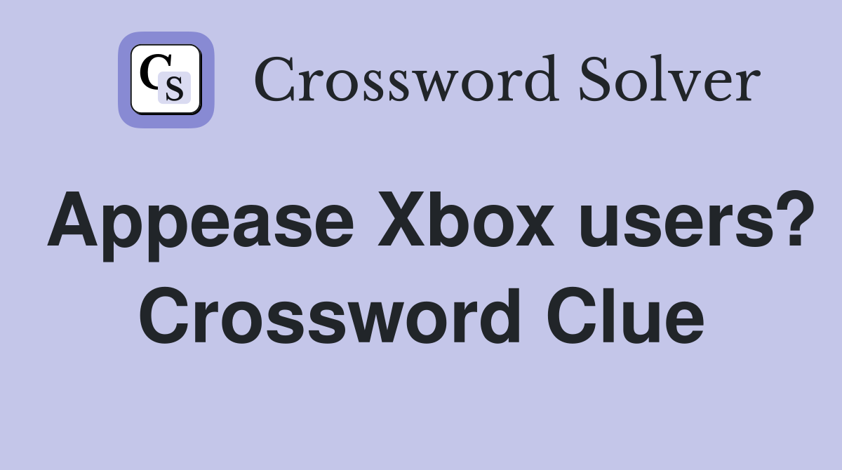 Appease Xbox users? Crossword Clue