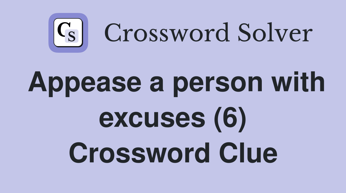 Appease a person with excuses (6) Crossword Clue