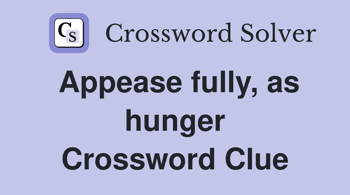 Appease fully, as hunger Crossword Clue
