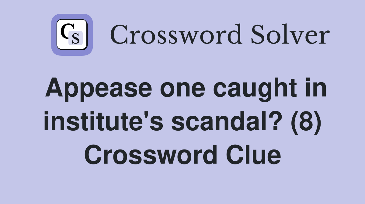 Appease one caught in institute's scandal? (8) Crossword Clue