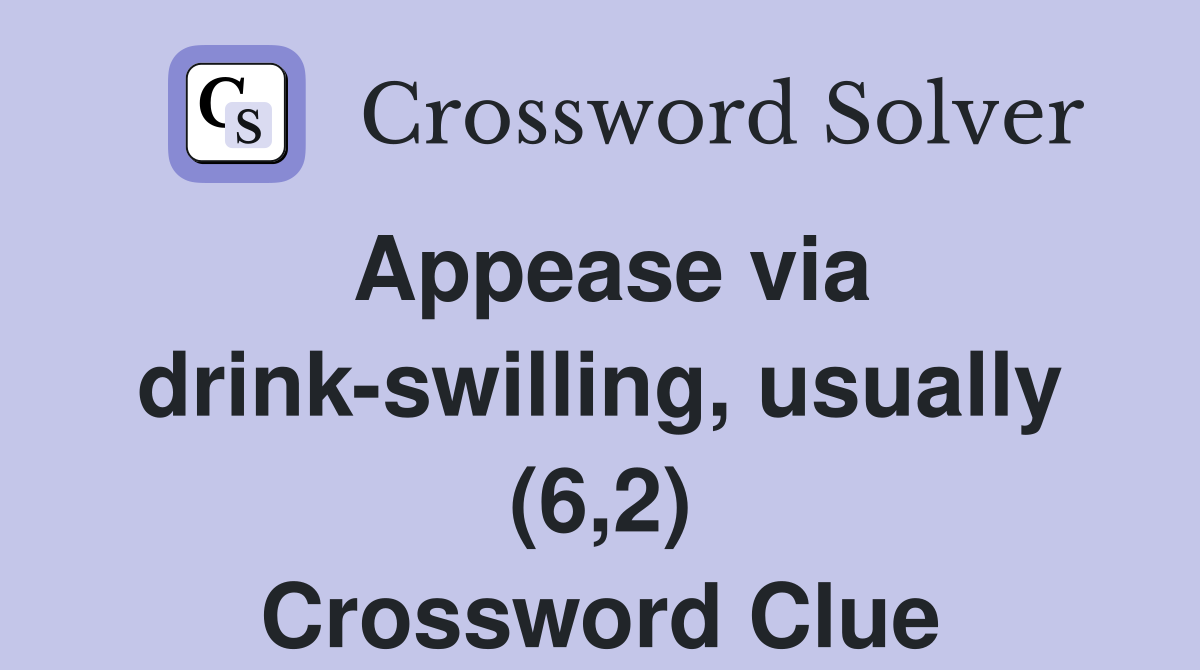 Appease via drink-swilling, usually (6,2) Crossword Clue