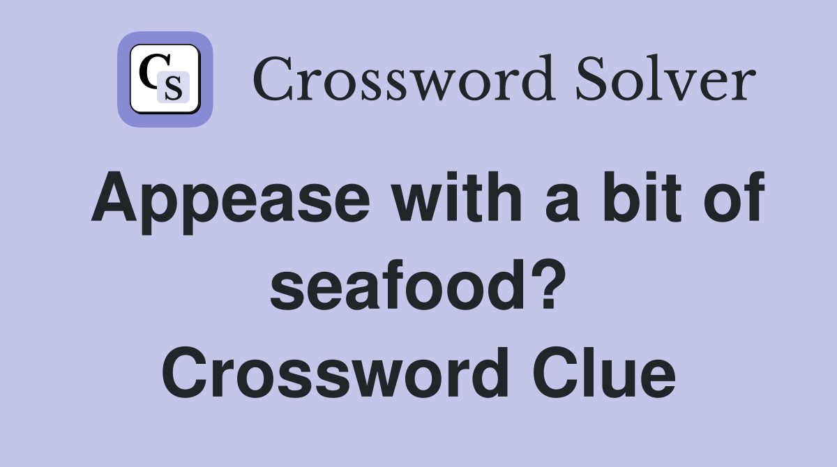 Appease with a bit of seafood? Crossword Clue