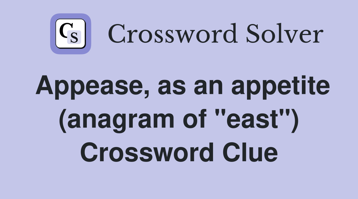 Appease, as an appetite (anagram of "east") Crossword Clue