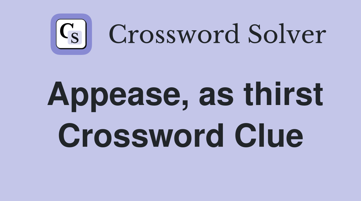 Appease, as thirst Crossword Clue