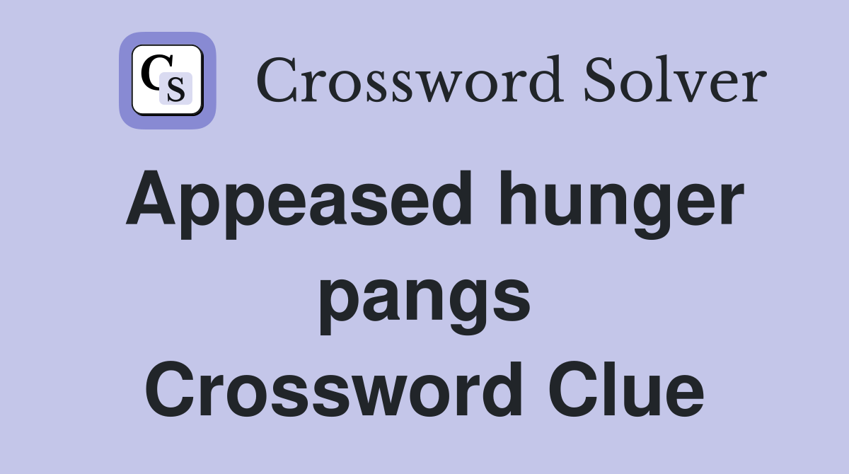 Appeased hunger pangs Crossword Clue