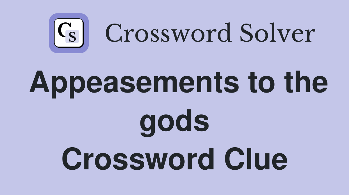 Appeasements to the gods Crossword Clue