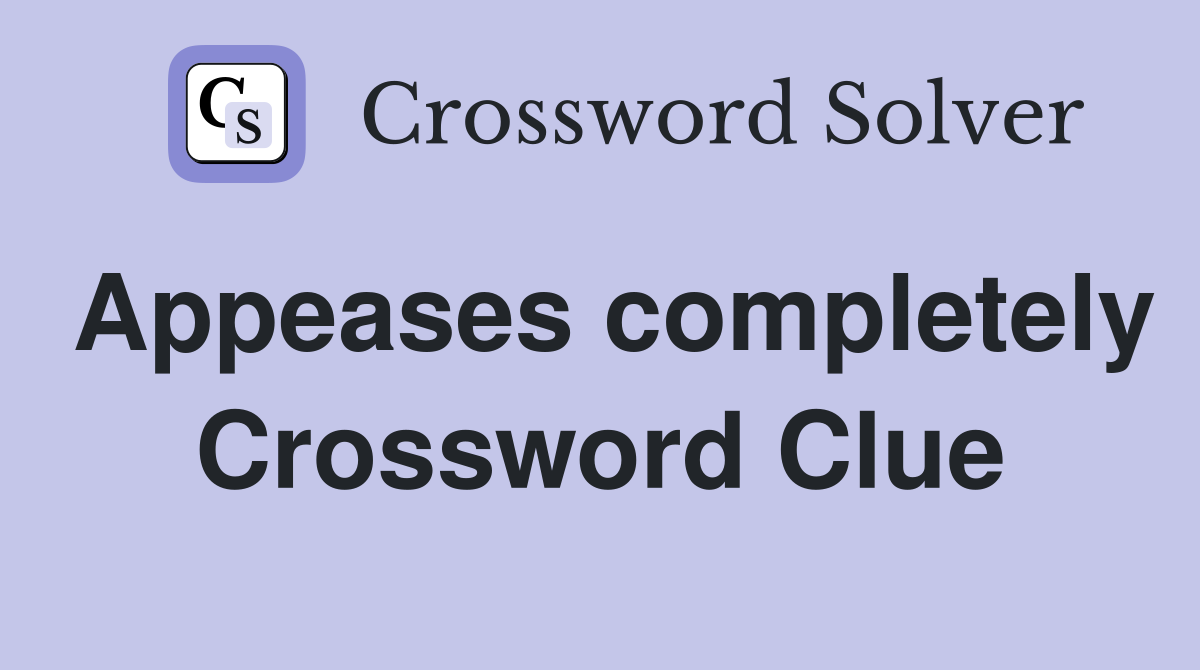 Appeases completely Crossword Clue