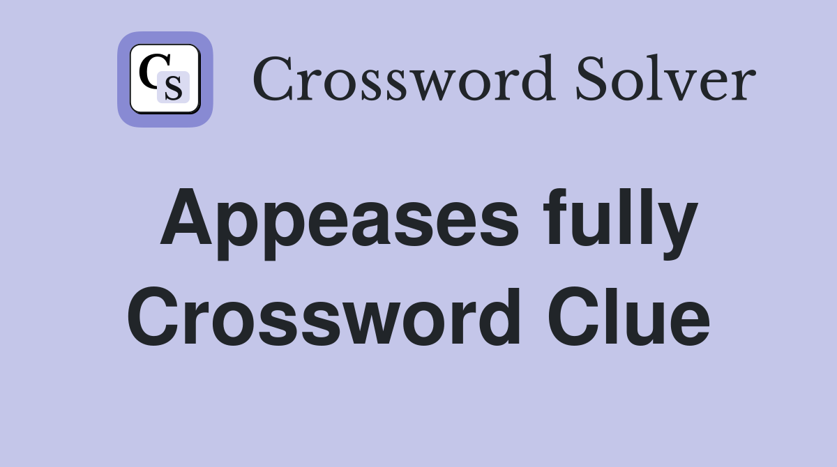 Appeases fully Crossword Clue