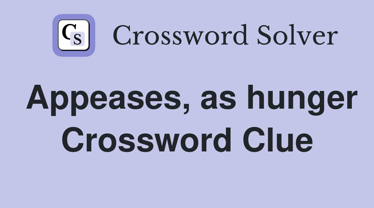 Appeases, as hunger Crossword Clue