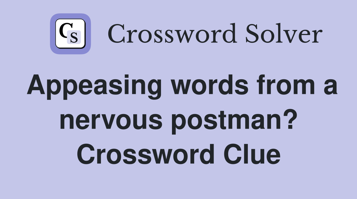 Appeasing words from a nervous postman? Crossword Clue