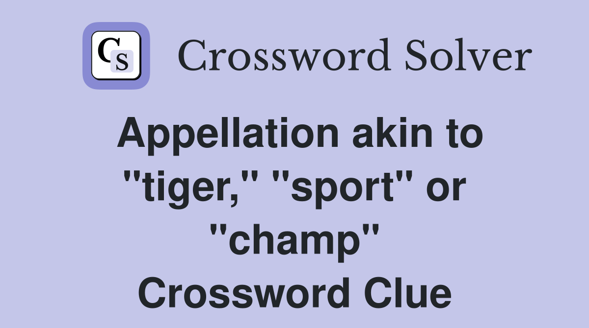 Appellation akin to "tiger," "sport" or "champ" Crossword Clue