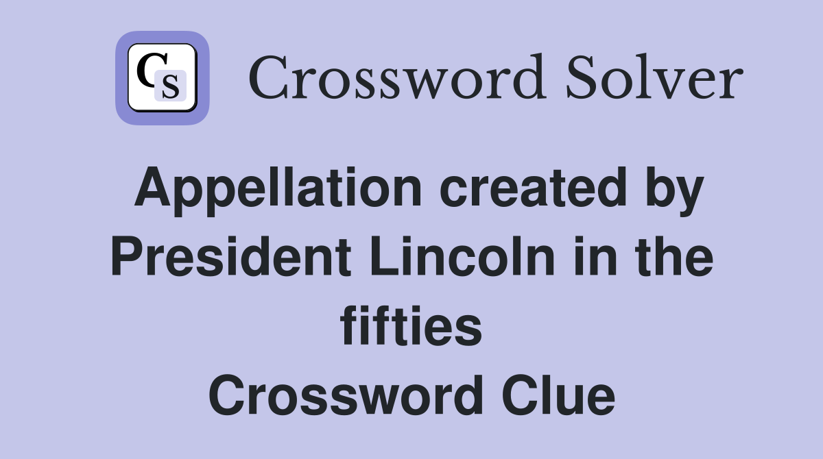 Appellation created by President Lincoln in the fifties Crossword Clue