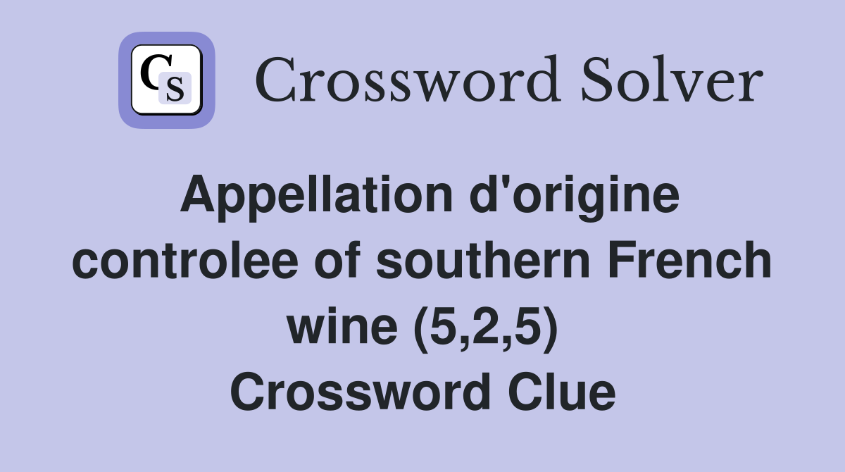 Appellation d'origine controlee of southern French wine (5,2,5) Crossword Clue