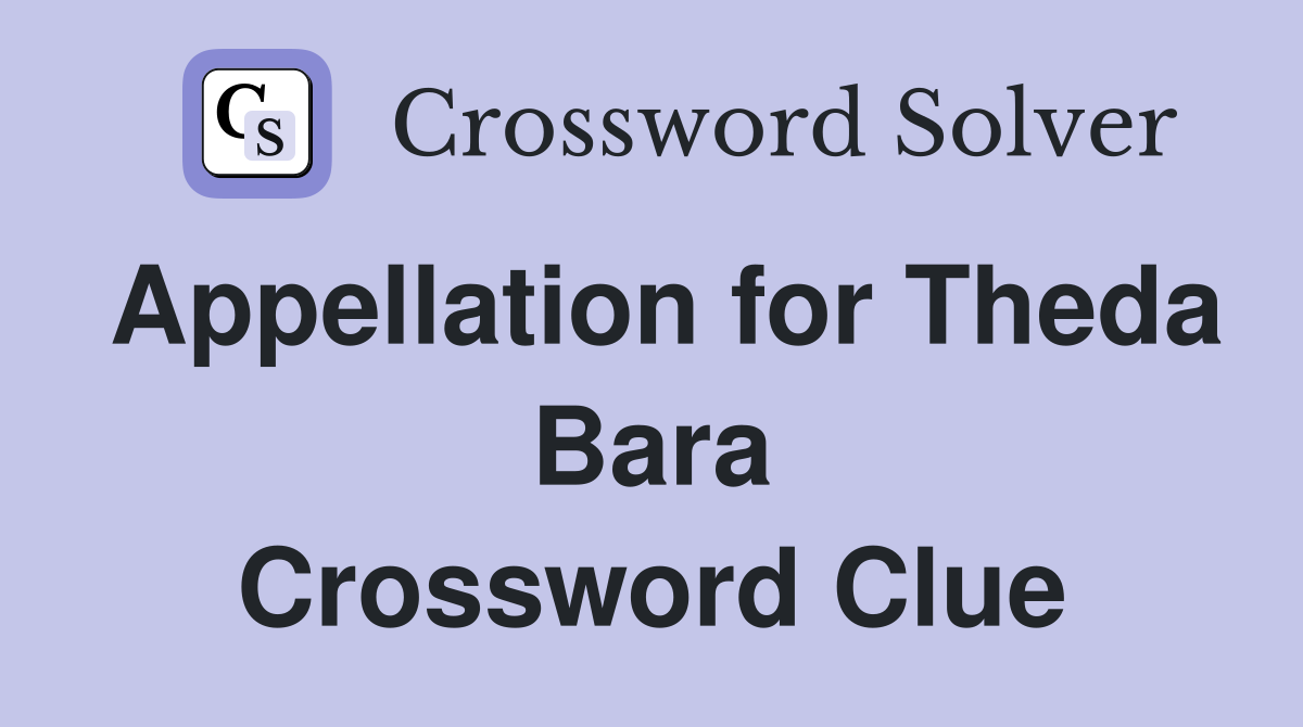 Appellation for Theda Bara Crossword Clue