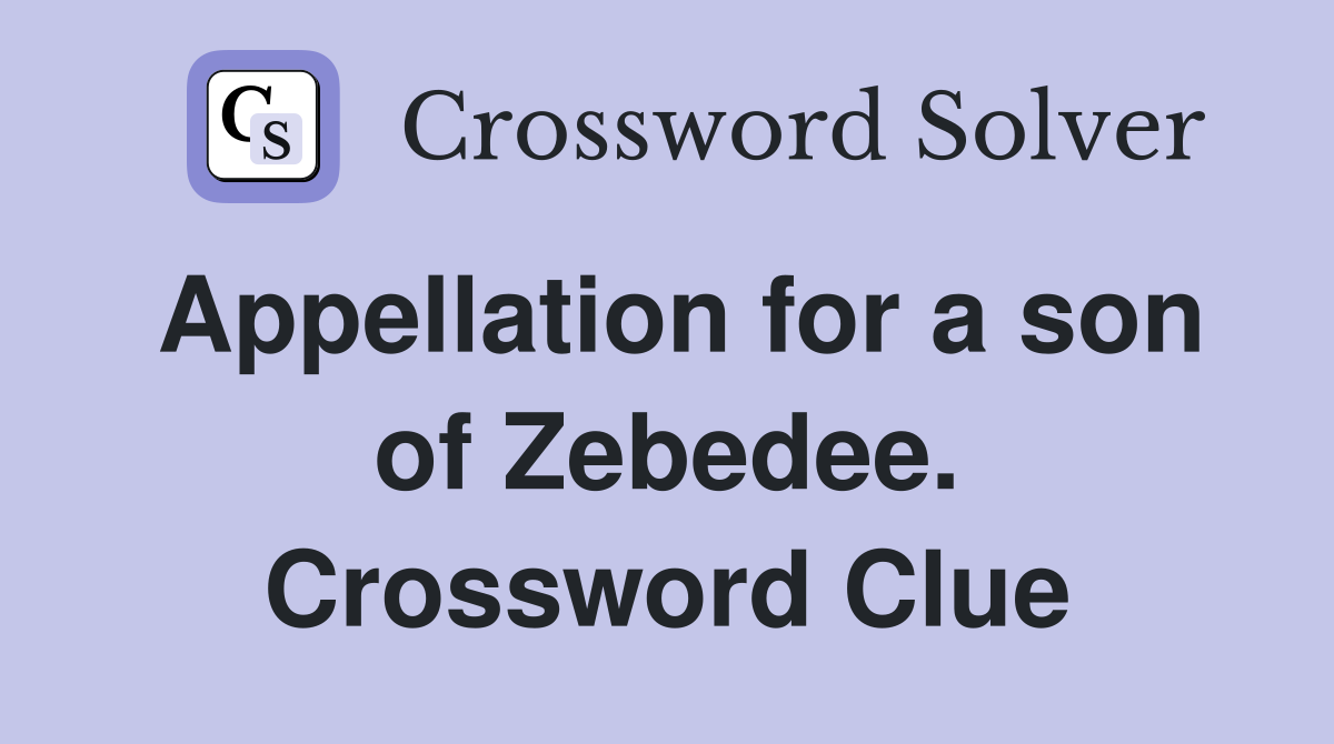 Appellation for a son of Zebedee. Crossword Clue