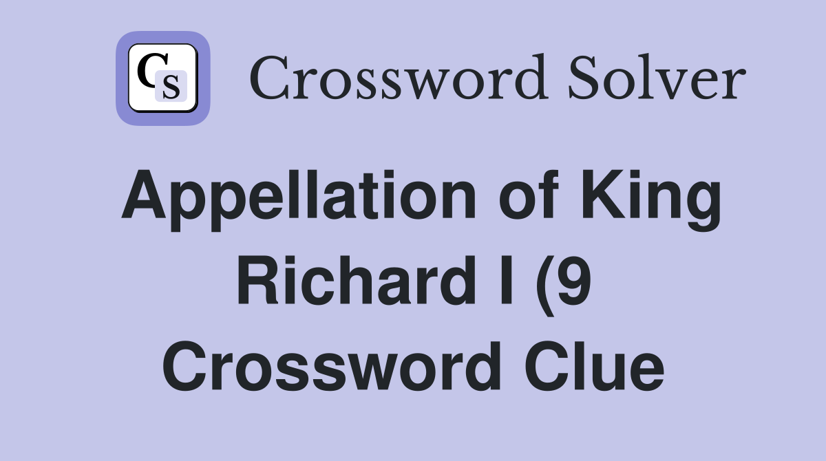 Appellation of King Richard I (9) Crossword Clue Answers Crossword Appellation of King Richard I (9) Crossword Clue Answers Crossword