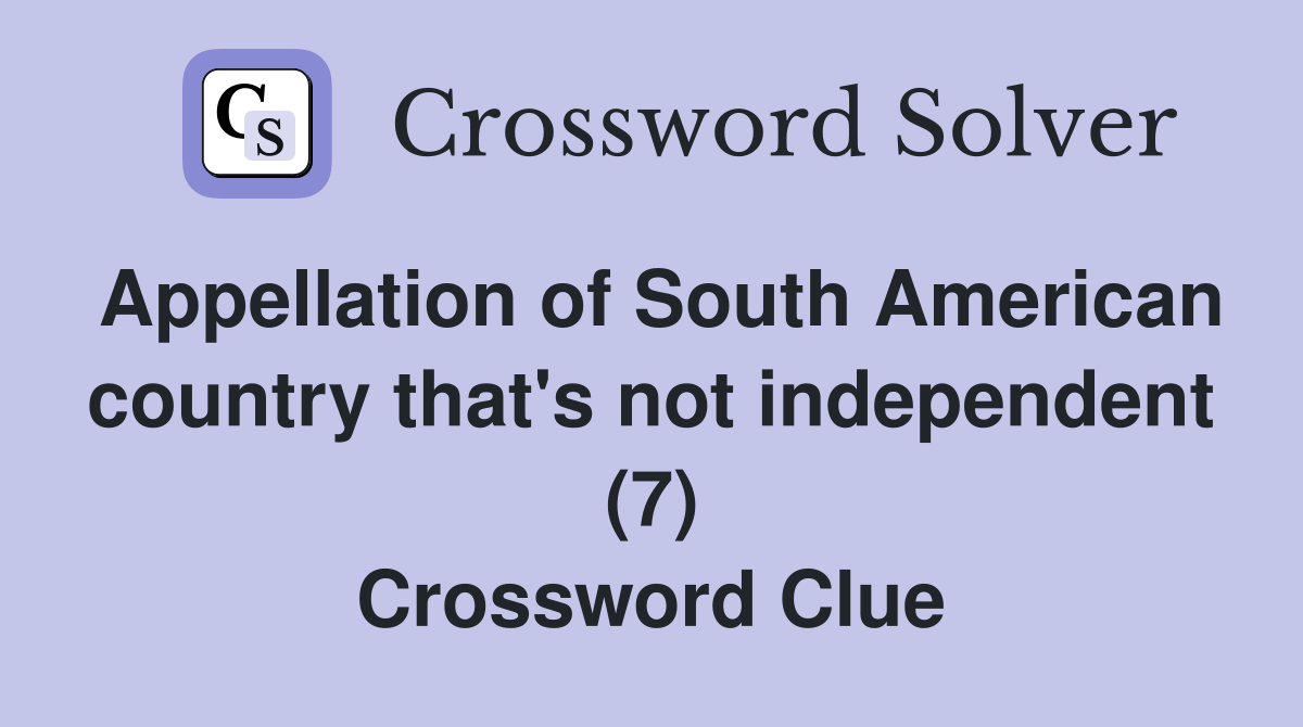 Appellation of South American country that's not independent (7) Crossword Clue
