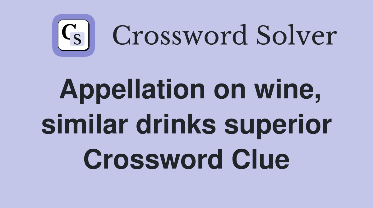 Appellation on wine, similar drinks superior Crossword Clue