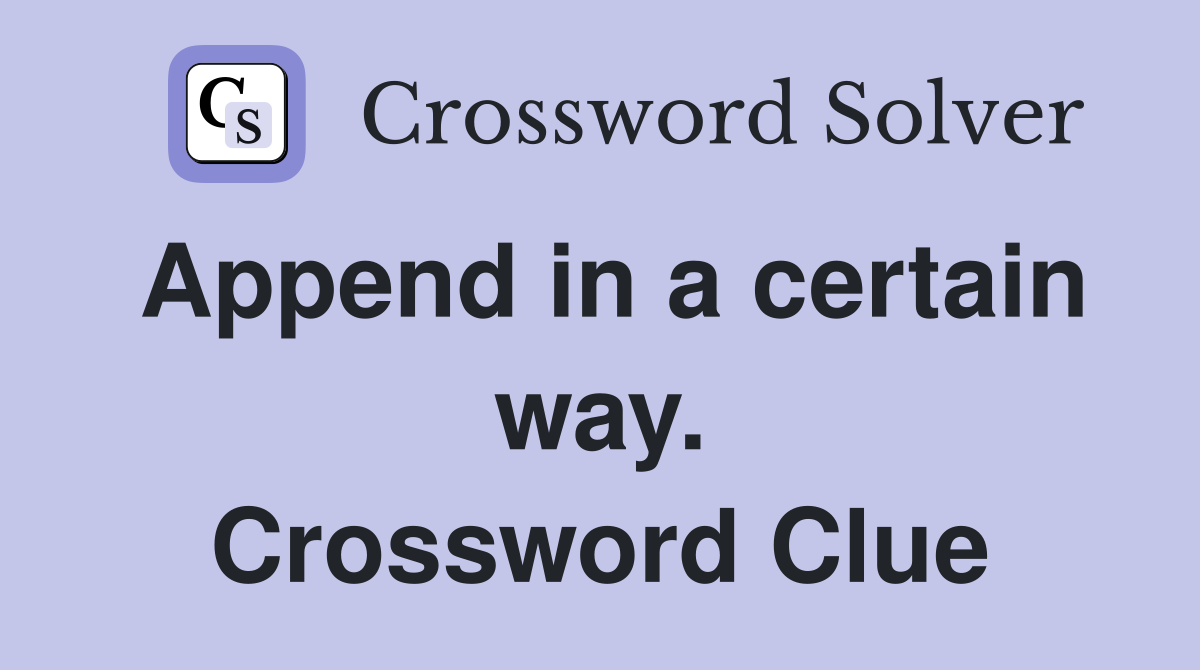 Append in a certain way. Crossword Clue