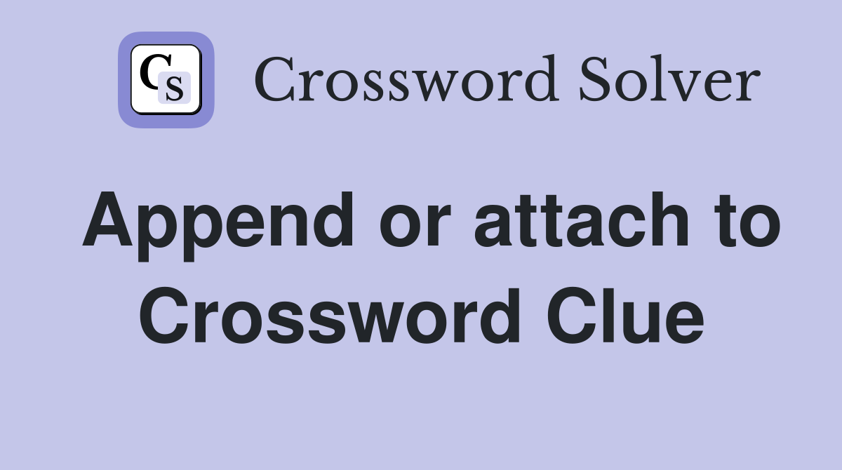 Append or attach to Crossword Clue
