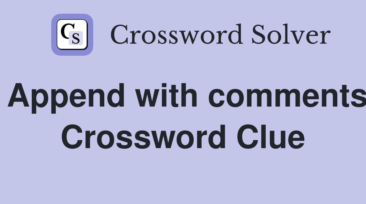 Append with comments Crossword Clue