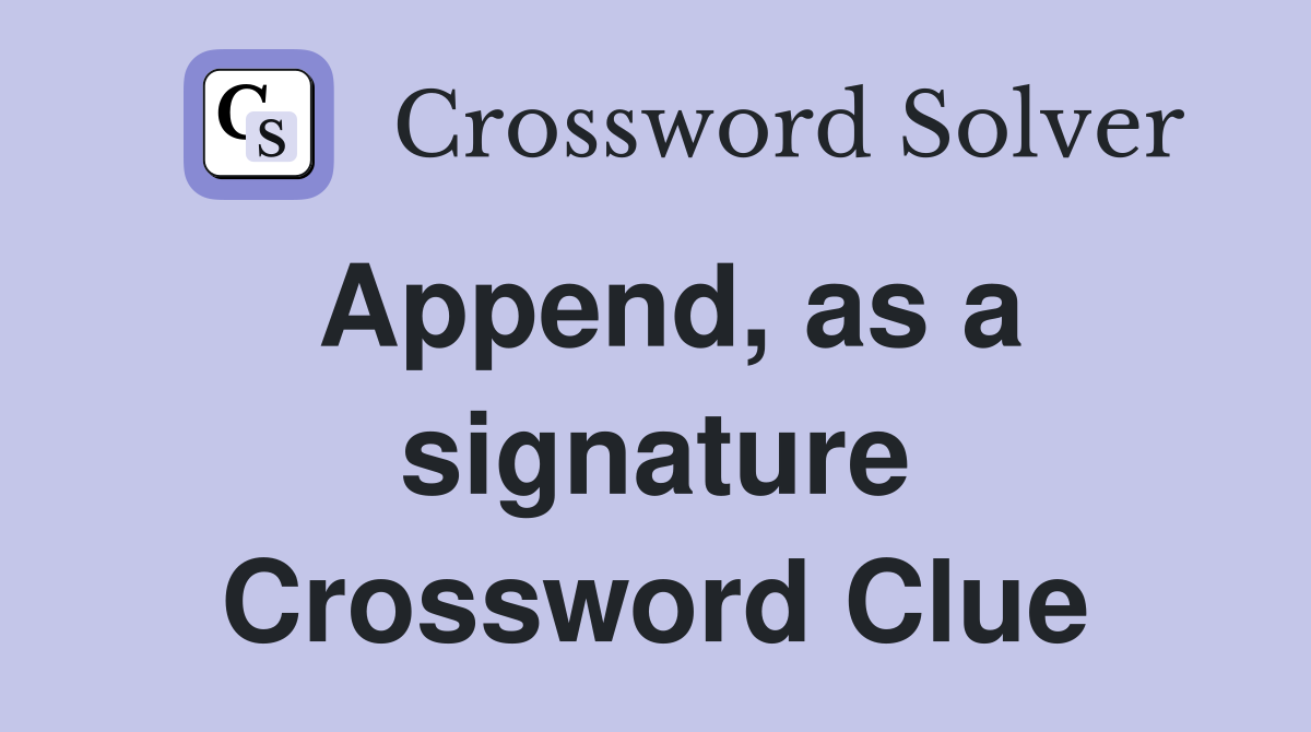Append, as a signature Crossword Clue