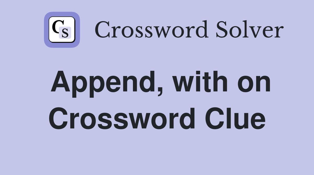 Append, with on Crossword Clue