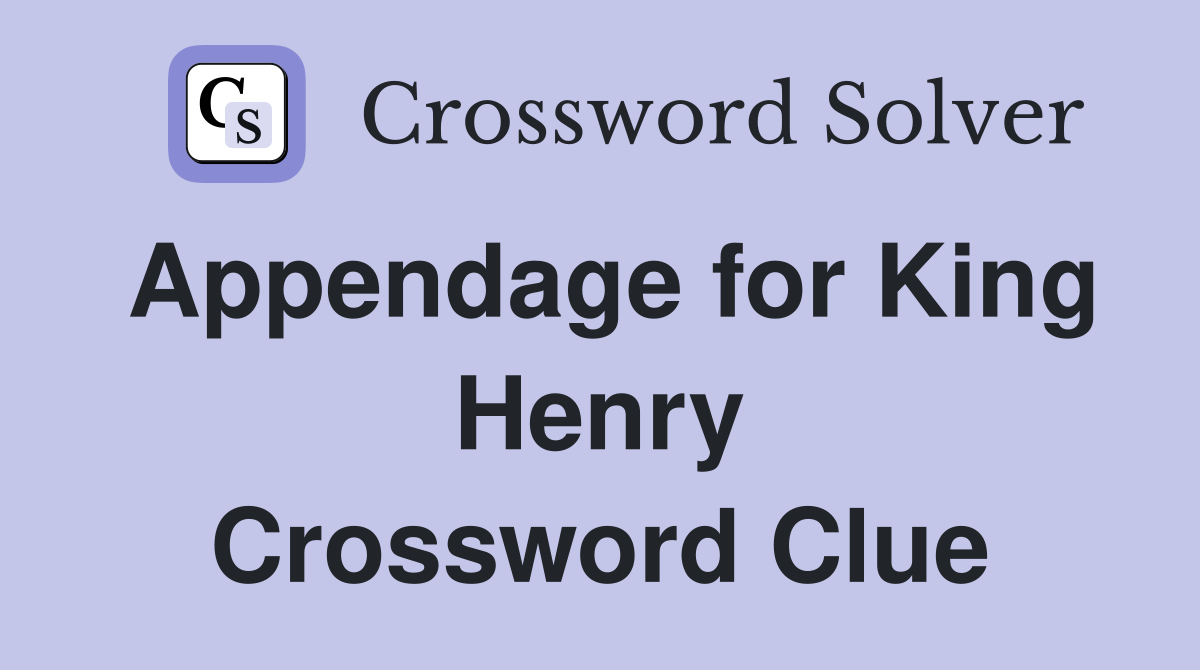 Appendage for King Henry Crossword Clue