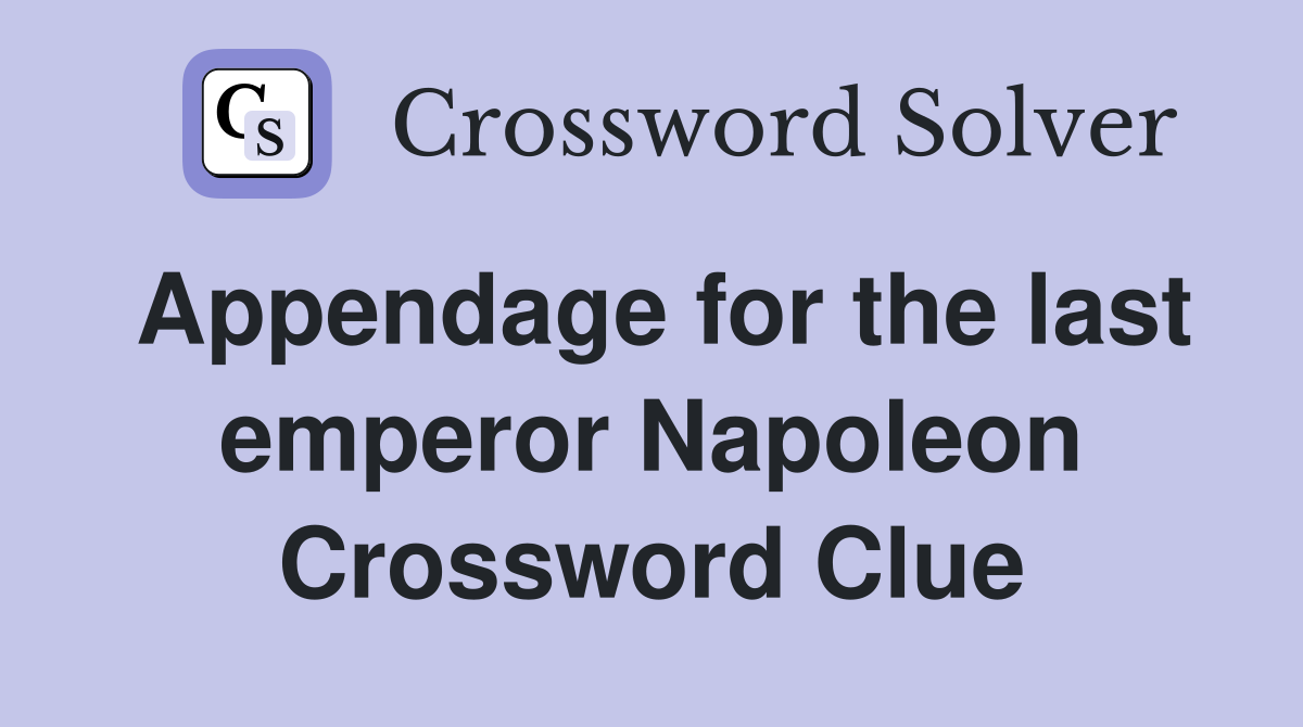 Appendage for the last emperor Napoleon Crossword Clue