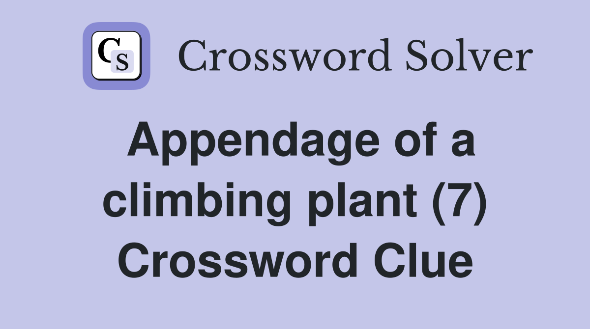 Appendage of a climbing plant (7) Crossword Clue