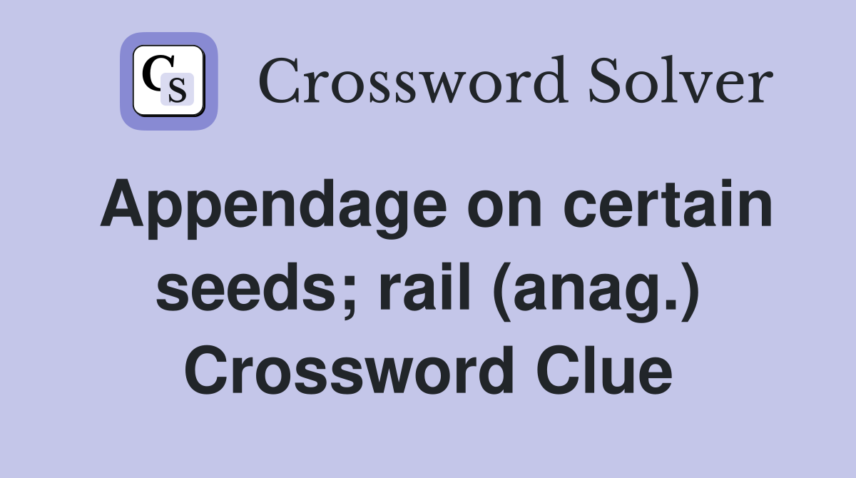Appendage on certain seeds; rail (anag.) Crossword Clue