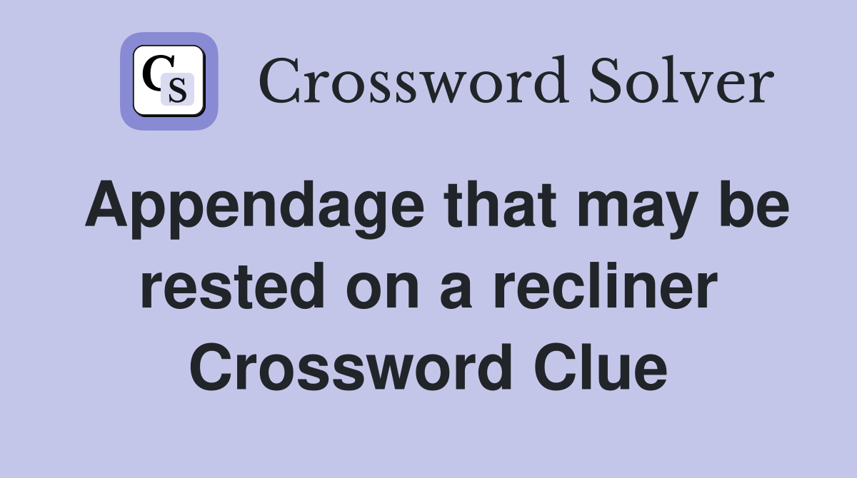 Appendage that may be rested on a recliner Crossword Clue