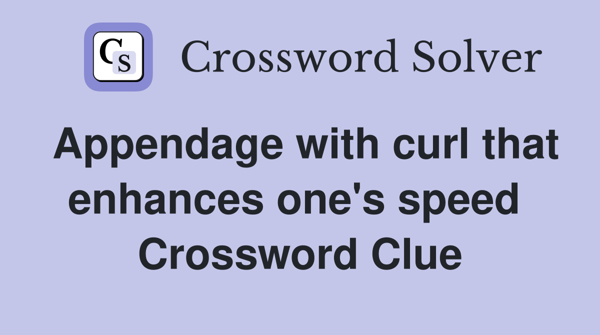 Appendage with curl that enhances one's speed  Crossword Clue