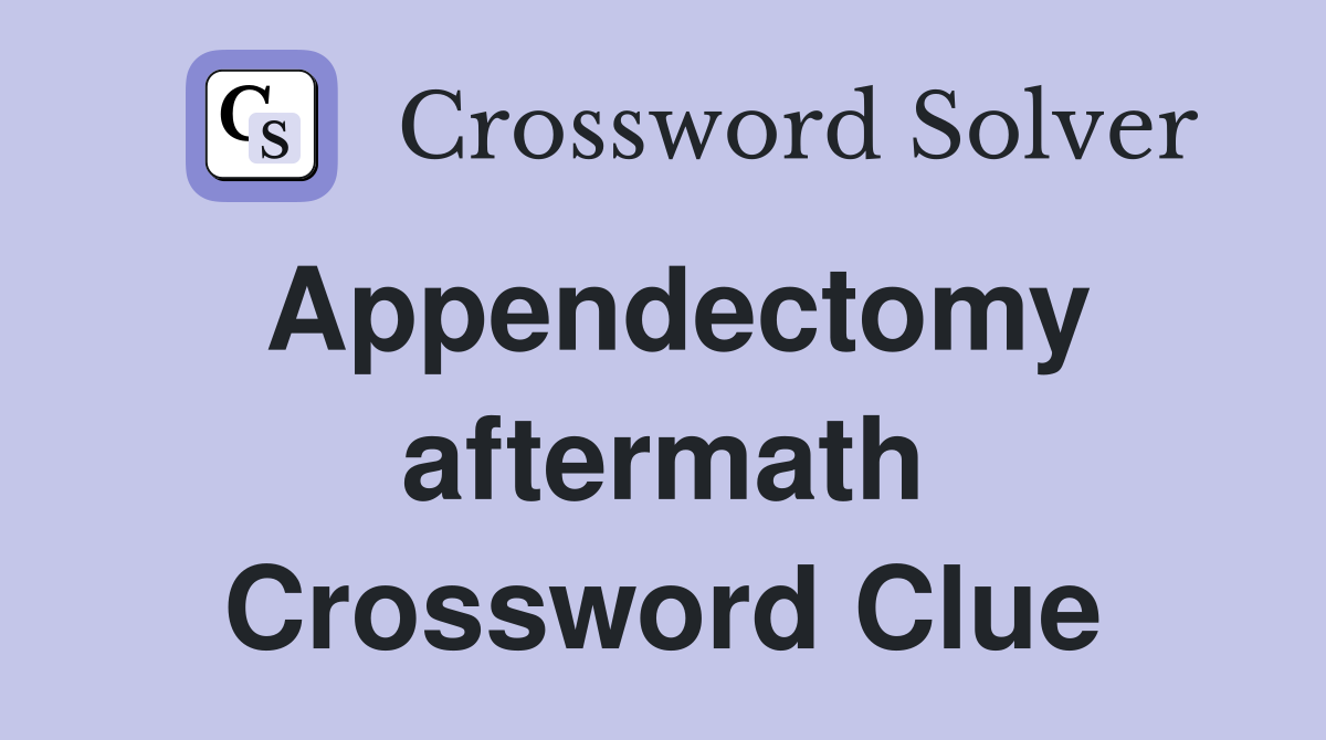 Appendectomy aftermath Crossword Clue