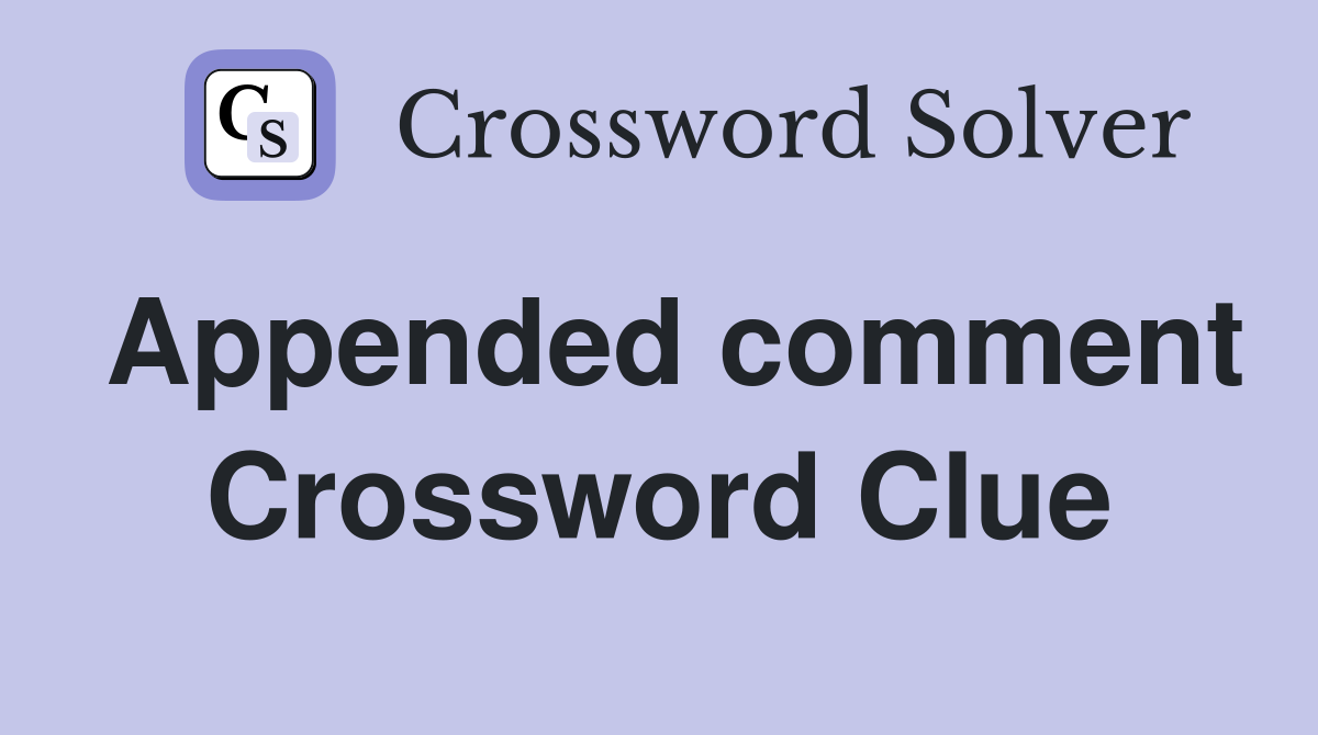 Appended comment Crossword Clue