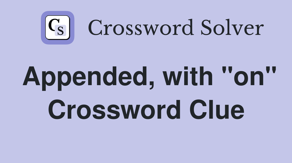 Appended, with "on" Crossword Clue