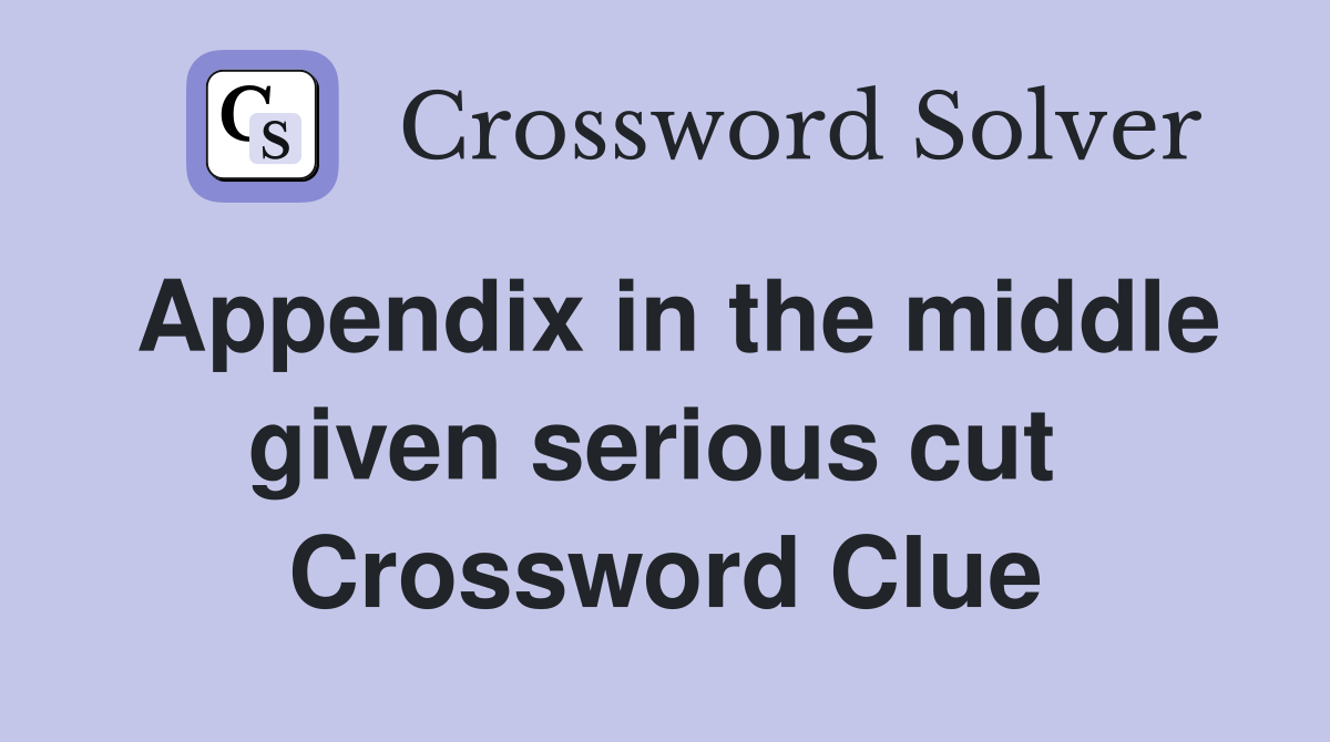 Appendix in the middle given serious cut  Crossword Clue