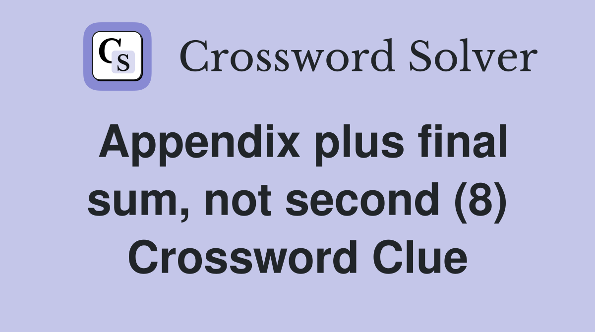 Appendix plus final sum, not second (8) Crossword Clue