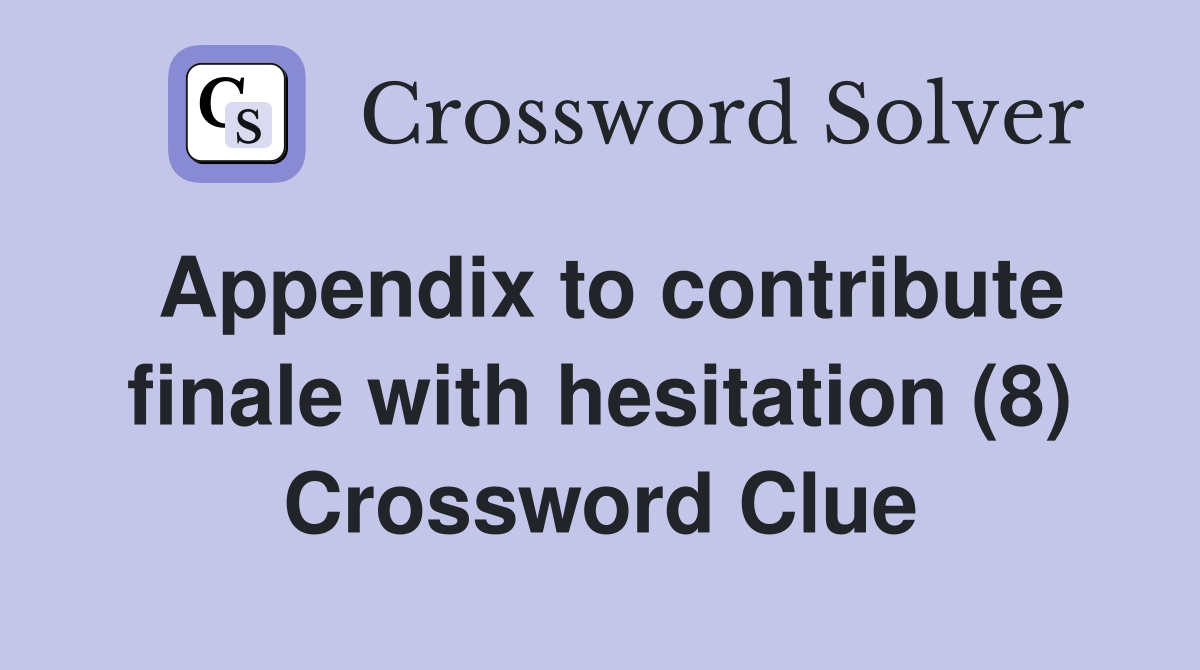 Appendix to contribute finale with hesitation (8) Crossword Clue