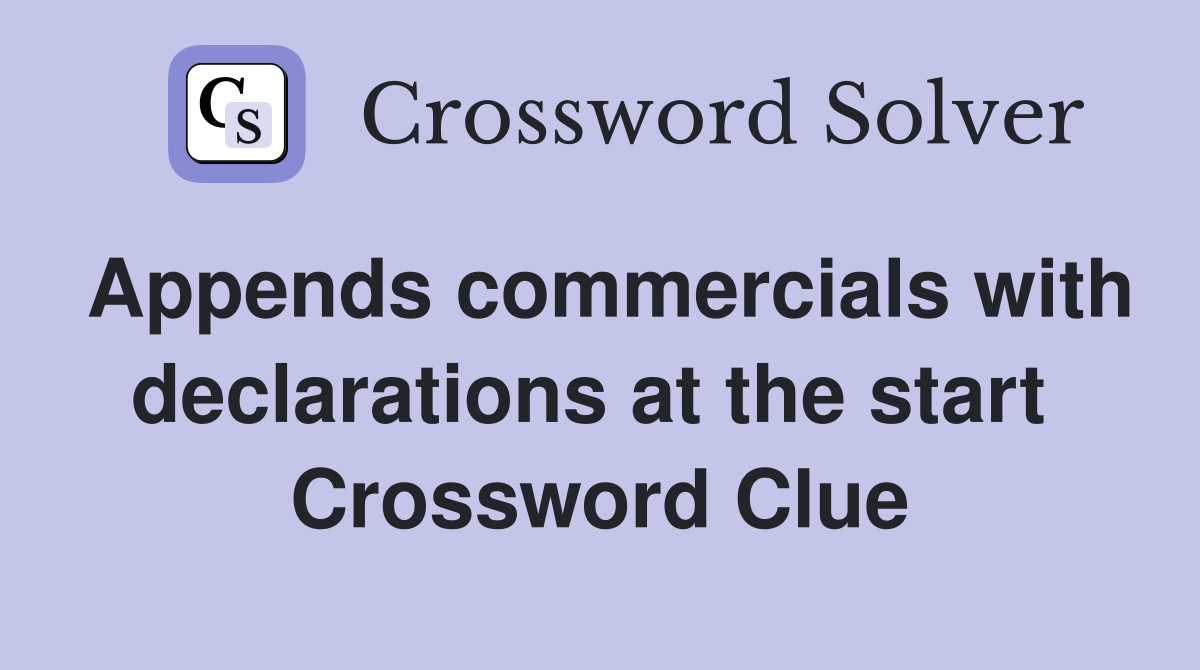 Appends commercials with declarations at the start  Crossword Clue