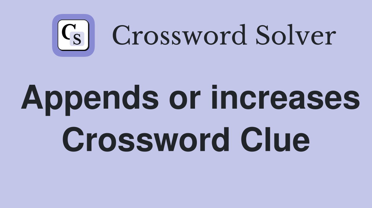 Appends or increases Crossword Clue