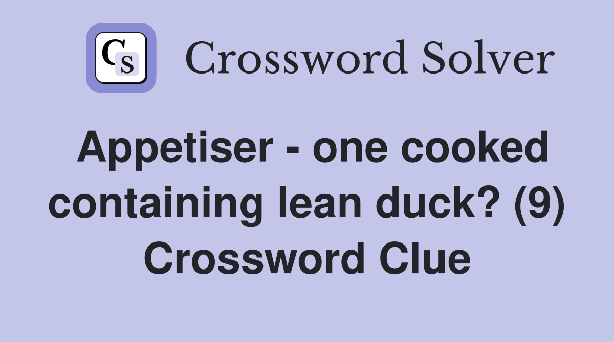 Appetiser - one cooked containing lean duck? (9) Crossword Clue