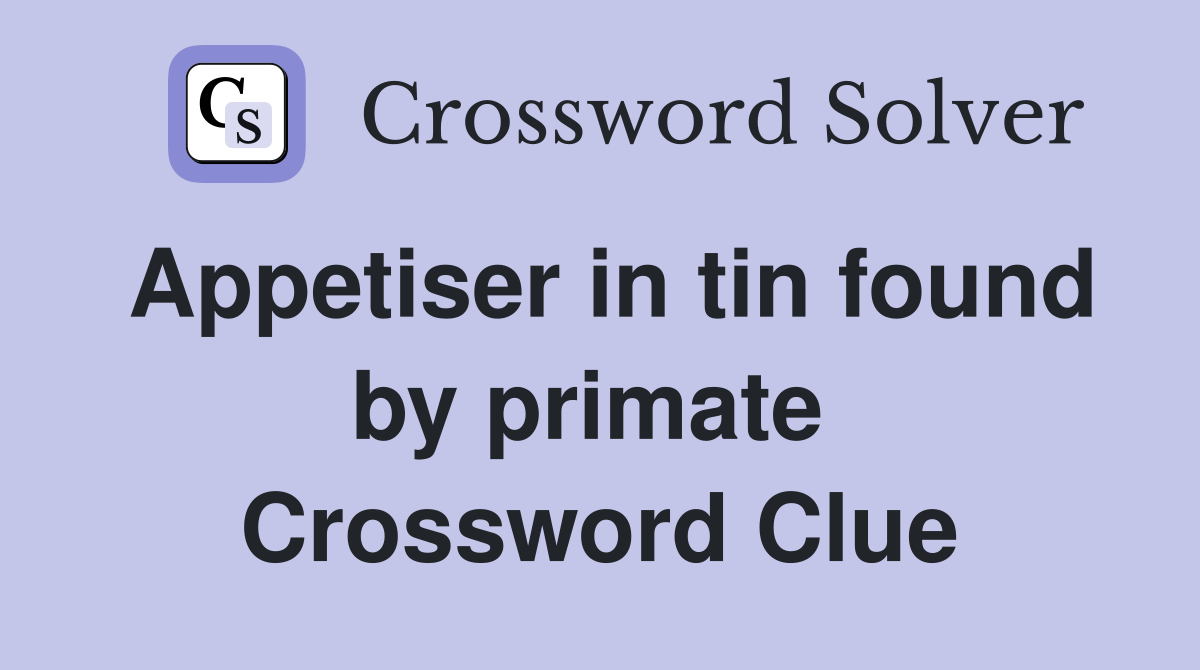 Appetiser in tin found by primate  Crossword Clue