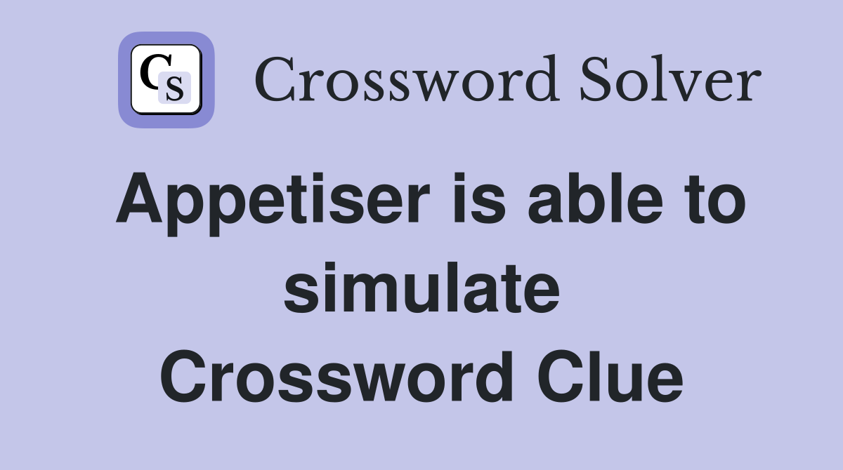Appetiser is able to simulate Crossword Clue