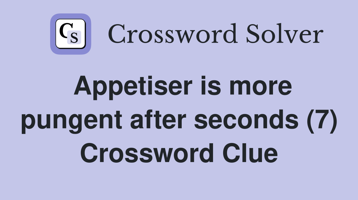 Appetiser is more pungent after seconds (7) Crossword Clue